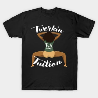 Twerkin For Tuition 1 T-Shirt